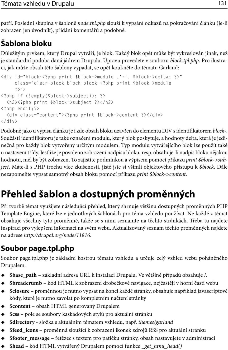 Pro ilustraci, jak může obsah této šablony vypadat, se opět koukněte do tématu Garland: <div id= block-<?php print $block->module. -. $block->delta;?> class= clear-block block block-<?