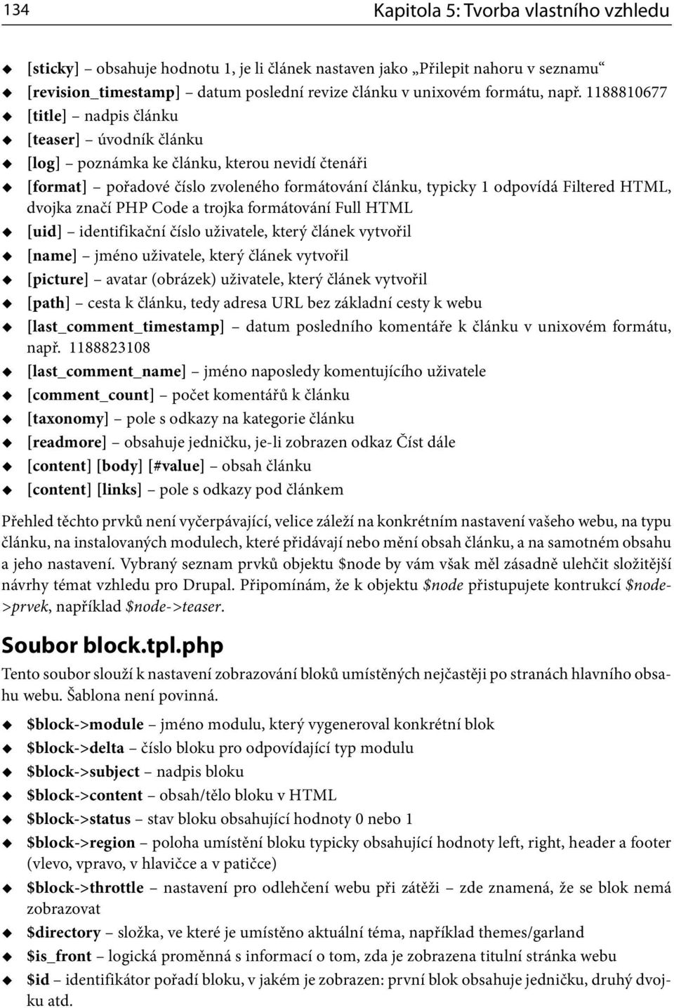 značí PHP Code a trojka formátování Full HTML [uid] identifikační číslo uživatele, který článek vytvořil [name] jméno uživatele, který článek vytvořil [picture] avatar (obrázek) uživatele, který