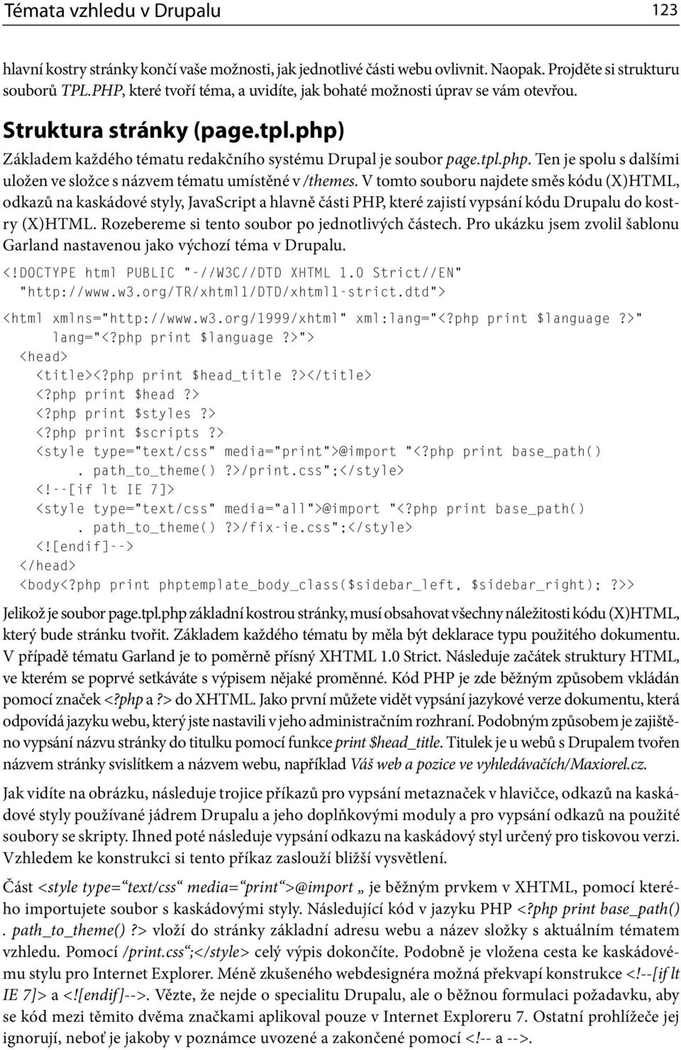 V tomto souboru najdete směs kódu (X)HTML, odkazů na kaskádové styly, JavaScript a hlavně části PHP, které zajistí vypsání kódu Drupalu do kostry (X)HTML.