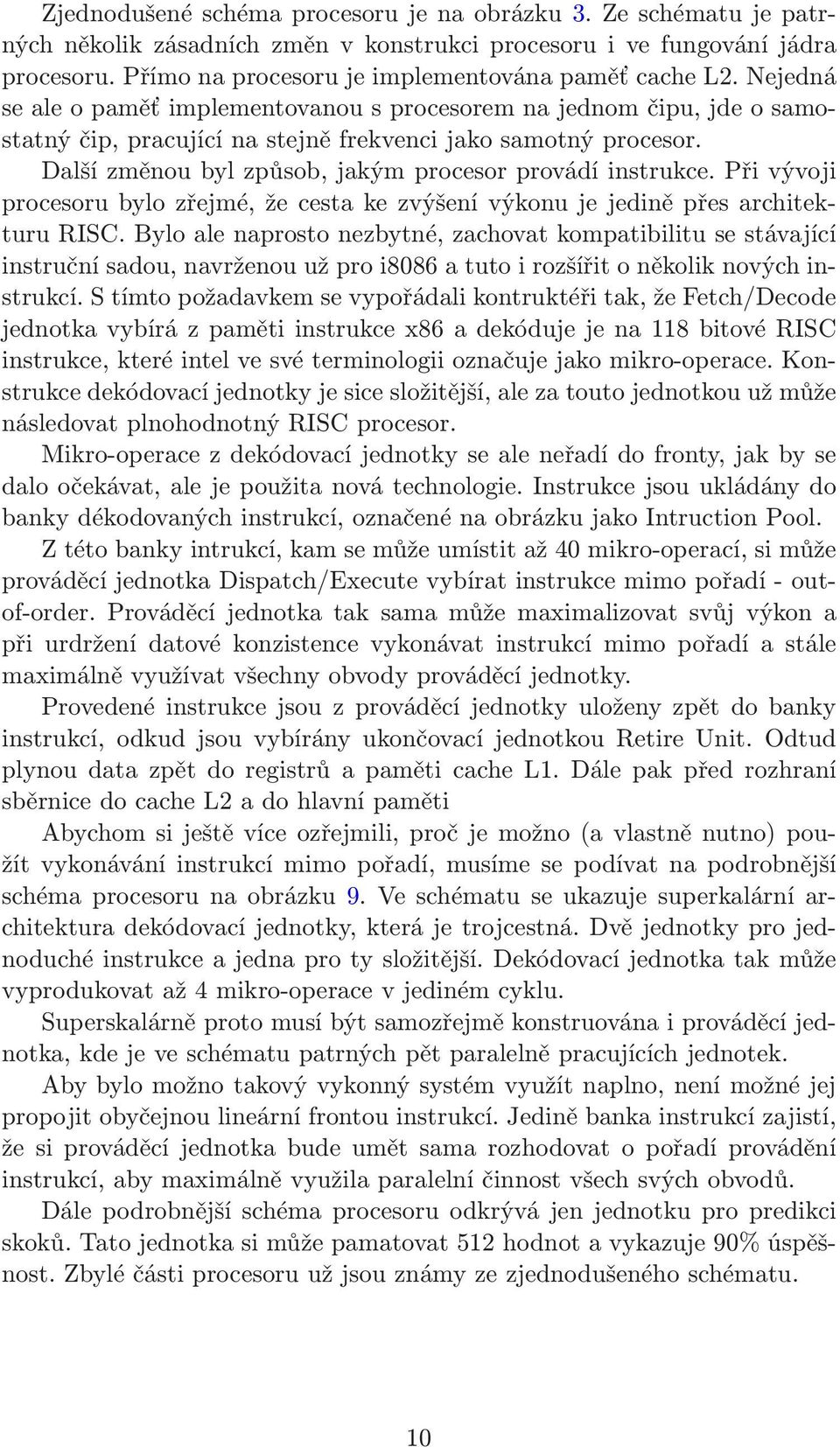 Další změnou byl způsob, jakým procesor provádí instrukce. Při vývoji procesoru bylo zřejmé, že cesta ke zvýšení výkonu je jedině přes architekturu RISC.