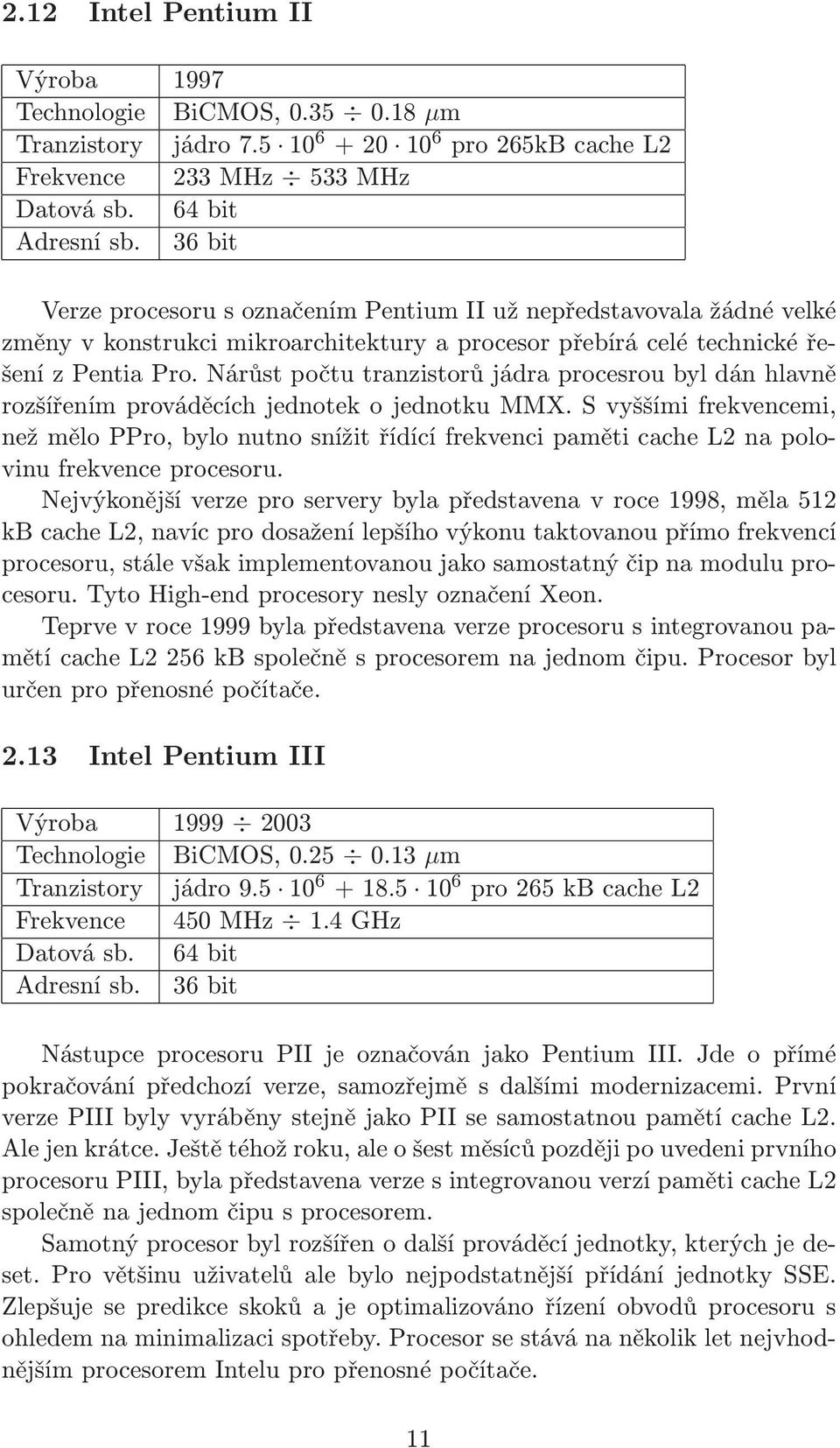 Nárůst počtu tranzistorů jádra procesrou byl dán hlavně rozšířením prováděcích jednotek o jednotku MMX.