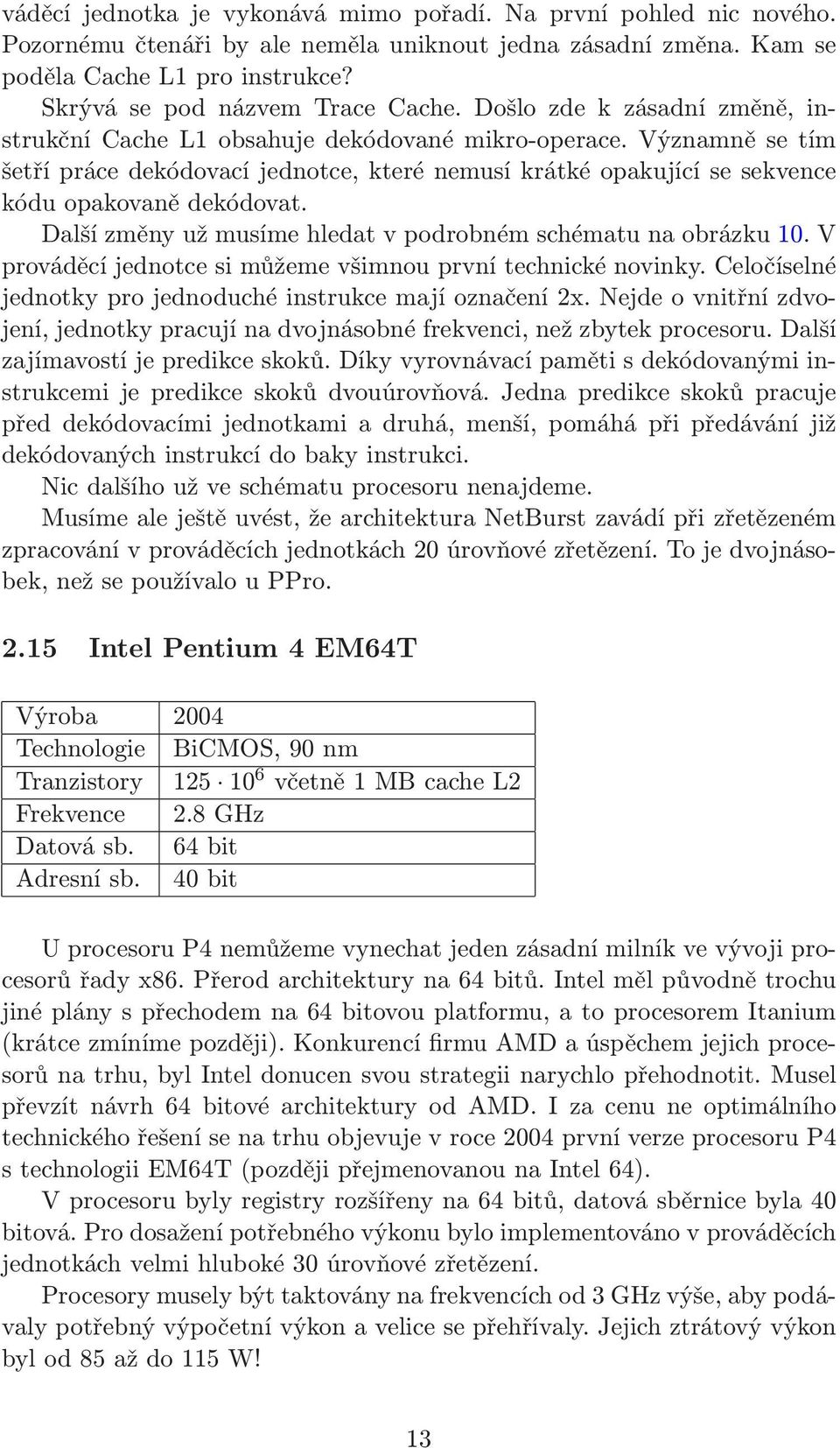 Dalšízměnyužmusímehledatvpodrobnémschématunaobrázku10.V prováděcí jednotce si můžeme všimnou první technické novinky. Celočíselné jednotky pro jednoduché instrukce mají označení 2x.