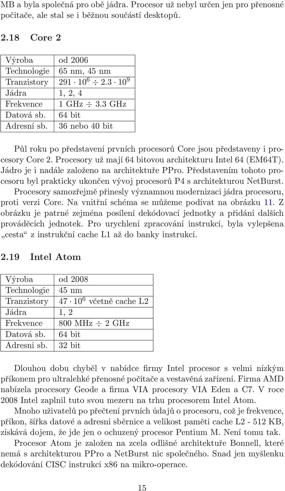 Procesory už mají 64 bitovou architekturu Intel 64(EM64T). Jádro je i nadále založeno na architektuře PPro.