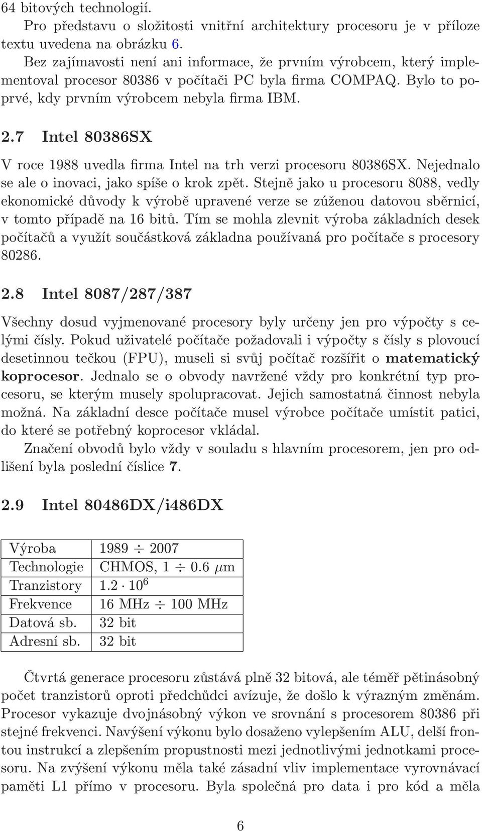 7 Intel 80386SX V roce 1988 uvedla firma Intel na trh verzi procesoru 80386SX. Nejednalo sealeoinovaci,jakospíšeokrokzpět.