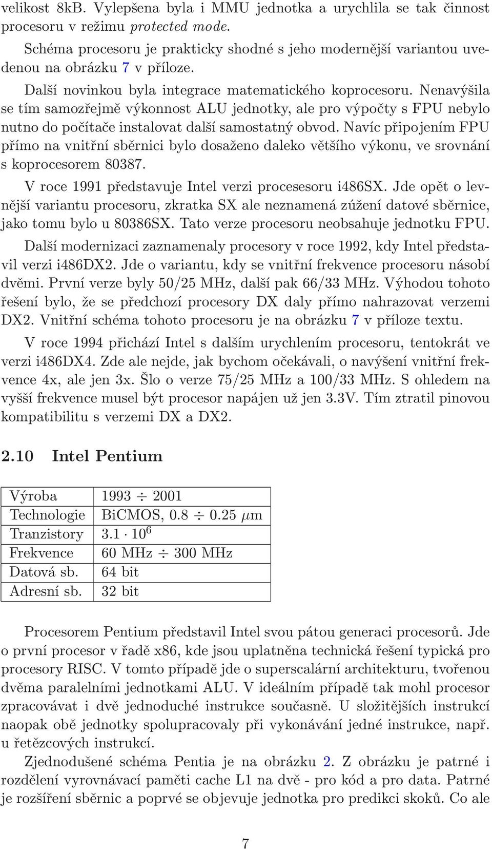 Navíc připojením FPU přímo na vnitřní sběrnici bylo dosaženo daleko většího výkonu, ve srovnání s koprocesorem 80387. V roce 1991 představuje Intel verzi procesesoru i486sx.