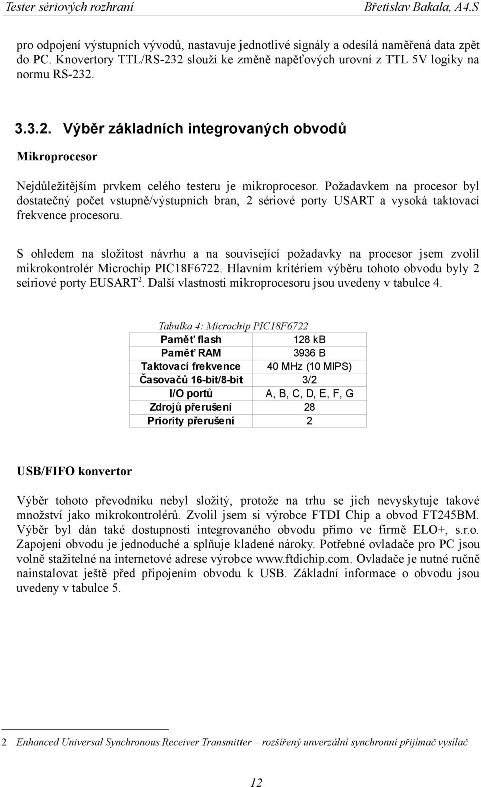 Požadavkem na procesor byl dostatečný počet vstupně/výstupních bran, 2 sériové porty USART a vysoká taktovací frekvence procesoru.