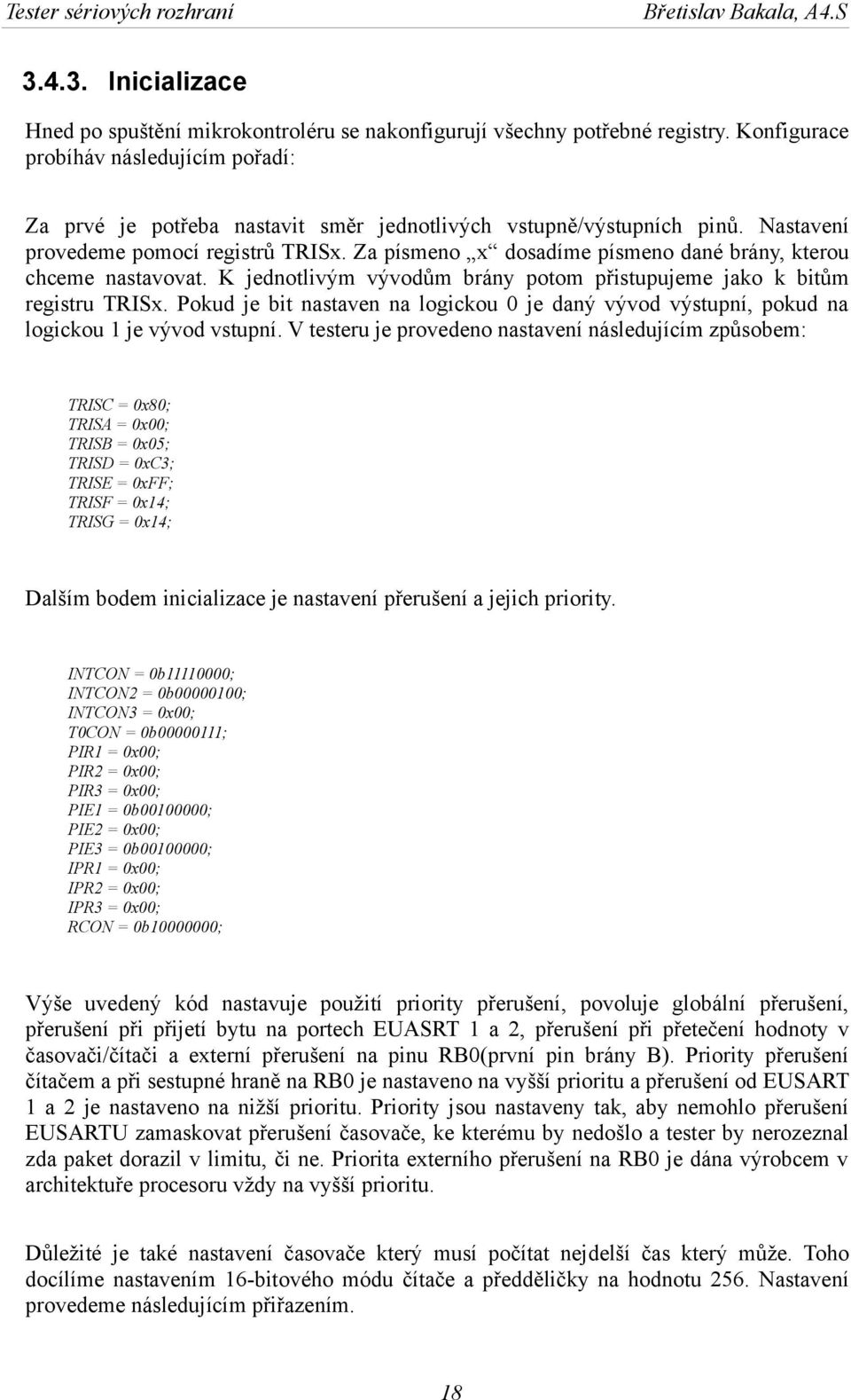 Za písmeno x dosadíme písmeno dané brány, kterou chceme nastavovat. K jednotlivým vývodům brány potom přistupujeme jako k bitům registru TRISx.