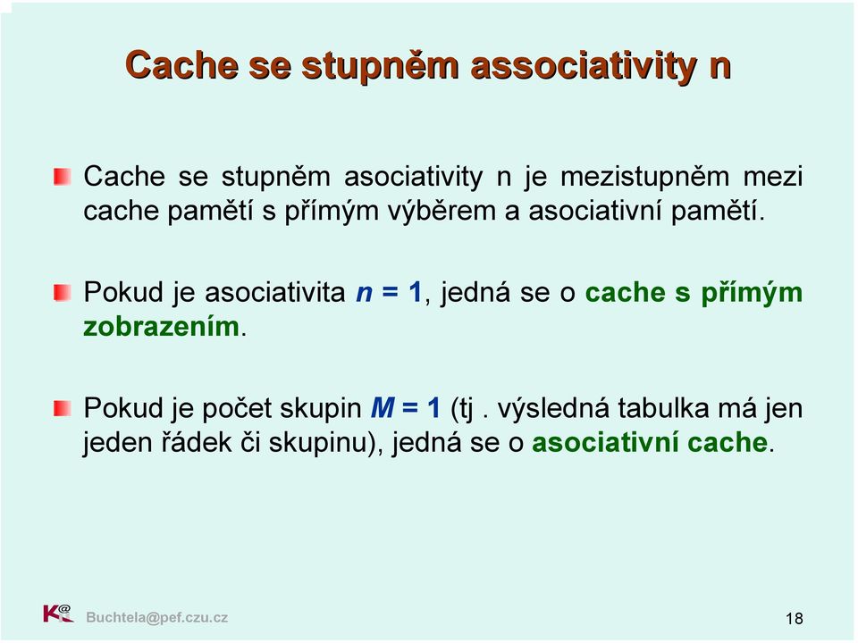 Pokud je asociativita n = 1, jedná se o cache s přímým zobrazením.