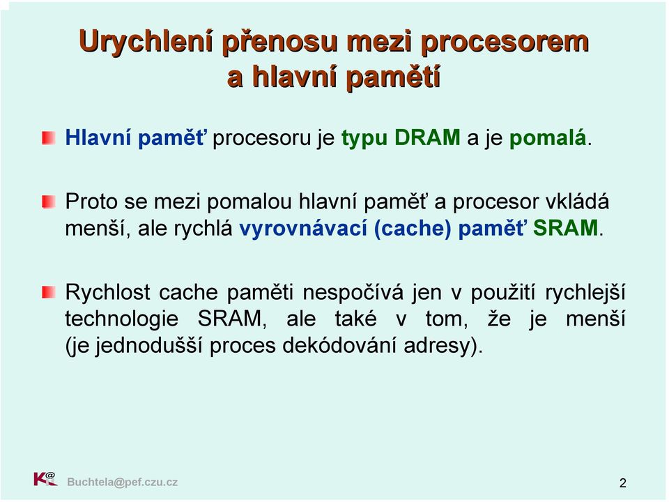 Proto se mezi pomalou hlavní paměť a procesor vkládá menší, ale rychlá vyrovnávací (cache)