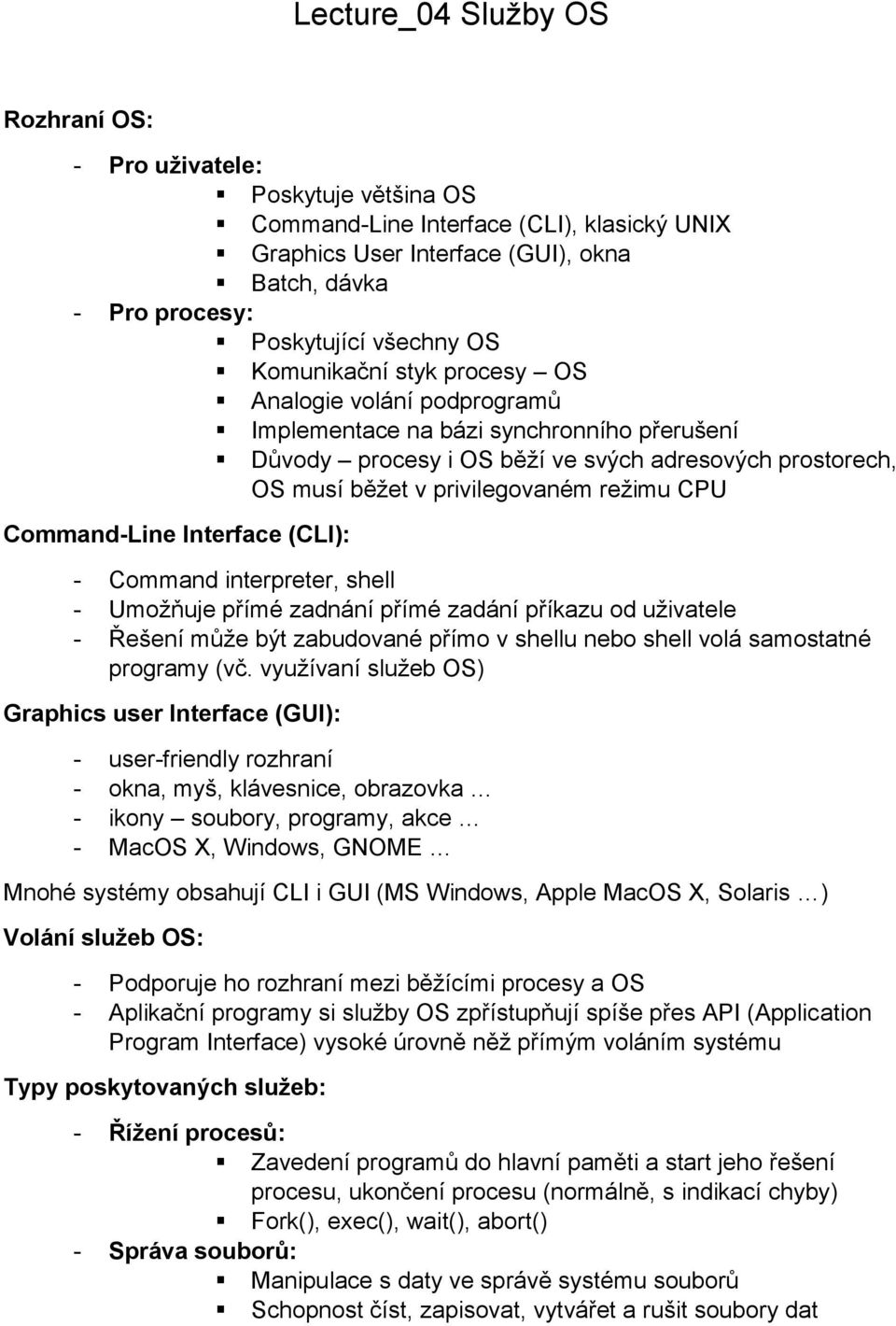 CPU Command-Line Interface (CLI): - Command interpreter, shell - Umožňuje přímé zadnání přímé zadání příkazu od uživatele - Řešení může být zabudované přímo v shellu nebo shell volá samostatné