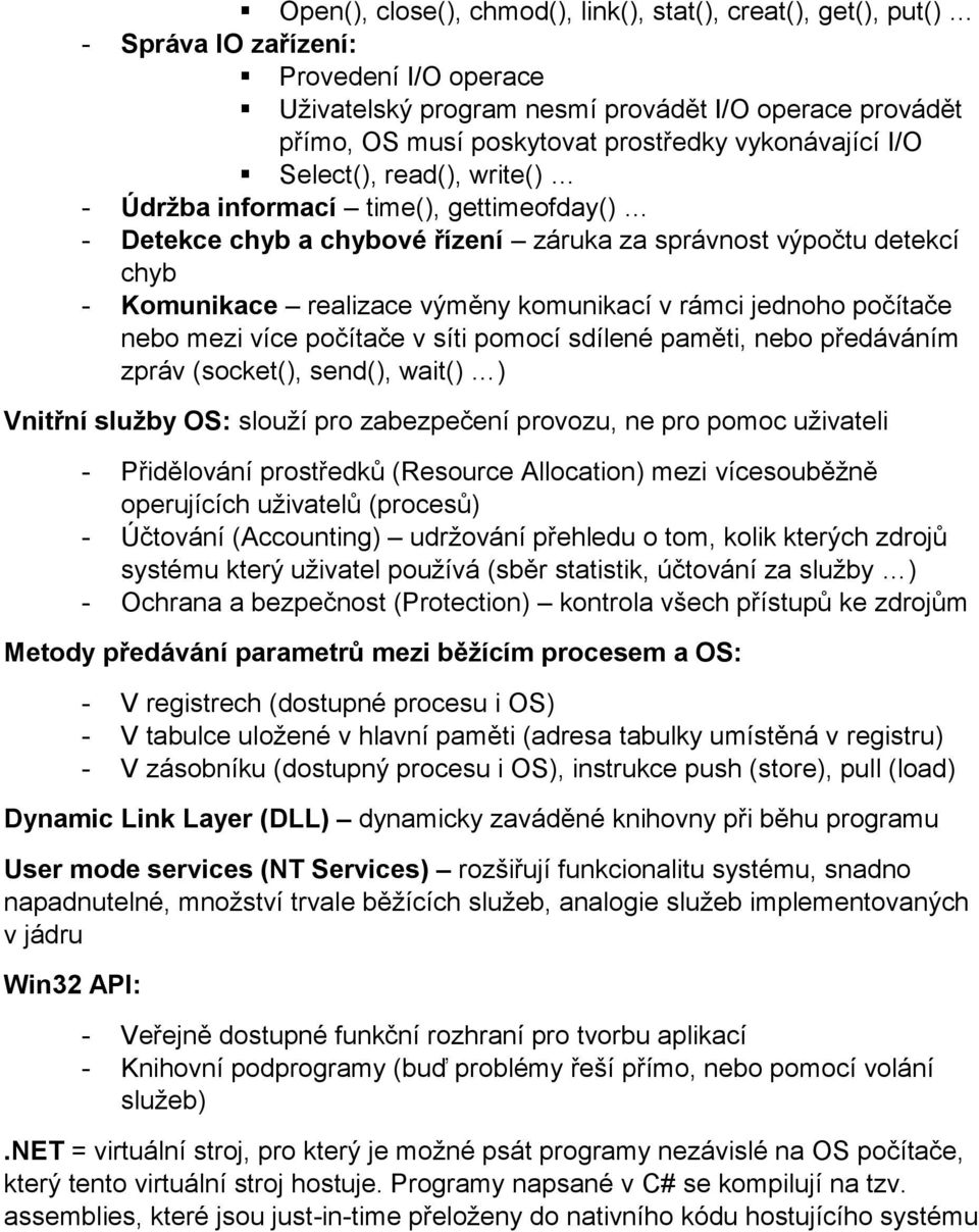 komunikací v rámci jednoho počítače nebo mezi více počítače v síti pomocí sdílené paměti, nebo předáváním zpráv (socket(), send(), wait() ) Vnitřní služby OS: slouží pro zabezpečení provozu, ne pro