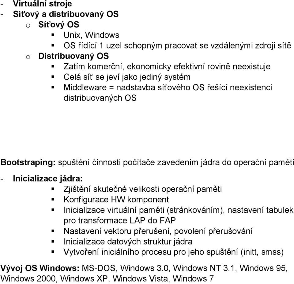 Inicializace jádra: Zjištění skutečné velikosti operační paměti Konfigurace HW komponent Inicializace virtuální paměti (stránkováním), nastavení tabulek pro transformace LAP do FAP Nastavení vektoru