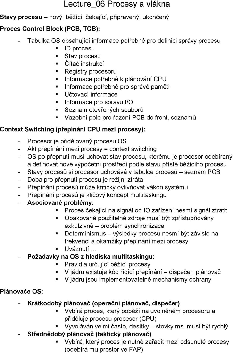 Vazební pole pro řazení PCB do front, seznamů Context Switching (přepínání CPU mezi procesy): - Procesor je přidělovaný procesu OS - Akt přepínání mezi procesy = context switching - OS po přepnutí