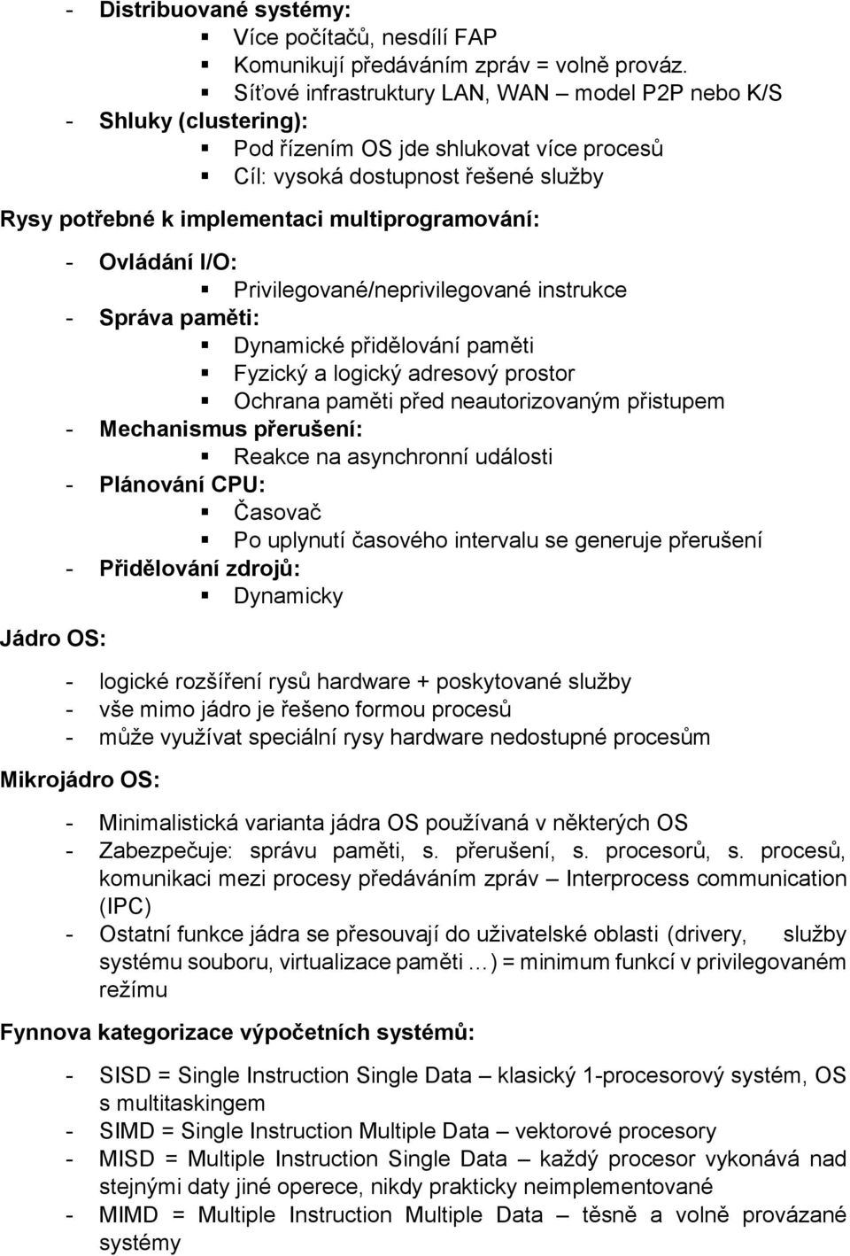 Jádro OS: - Ovládání I/O: Privilegované/neprivilegované instrukce - Správa paměti: Dynamické přidělování paměti Fyzický a logický adresový prostor Ochrana paměti před neautorizovaným přistupem -