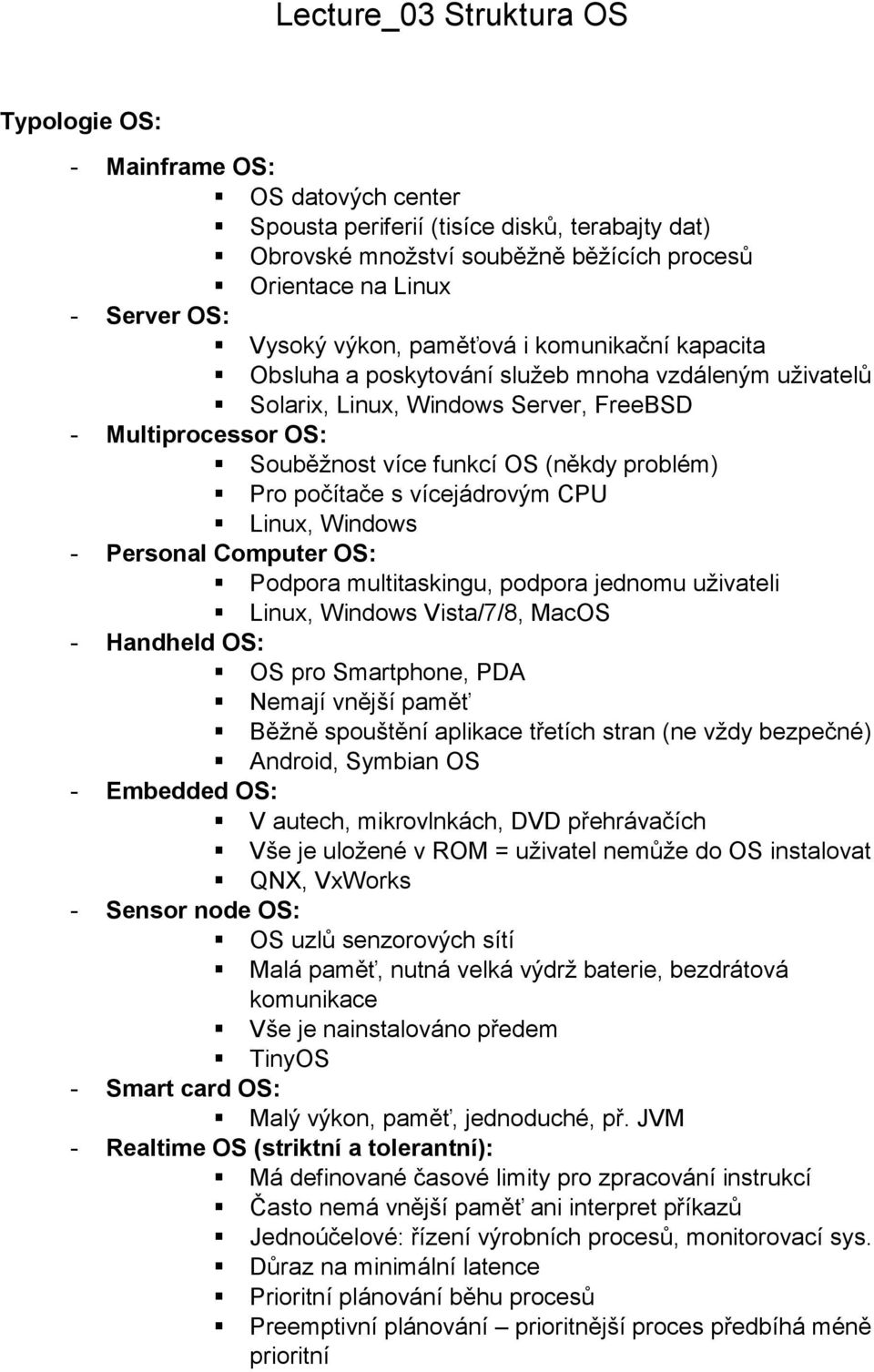 problém) Pro počítače s vícejádrovým CPU Linux, Windows - Personal Computer OS: Podpora multitaskingu, podpora jednomu uživateli Linux, Windows Vista/7/8, MacOS - Handheld OS: OS pro Smartphone, PDA