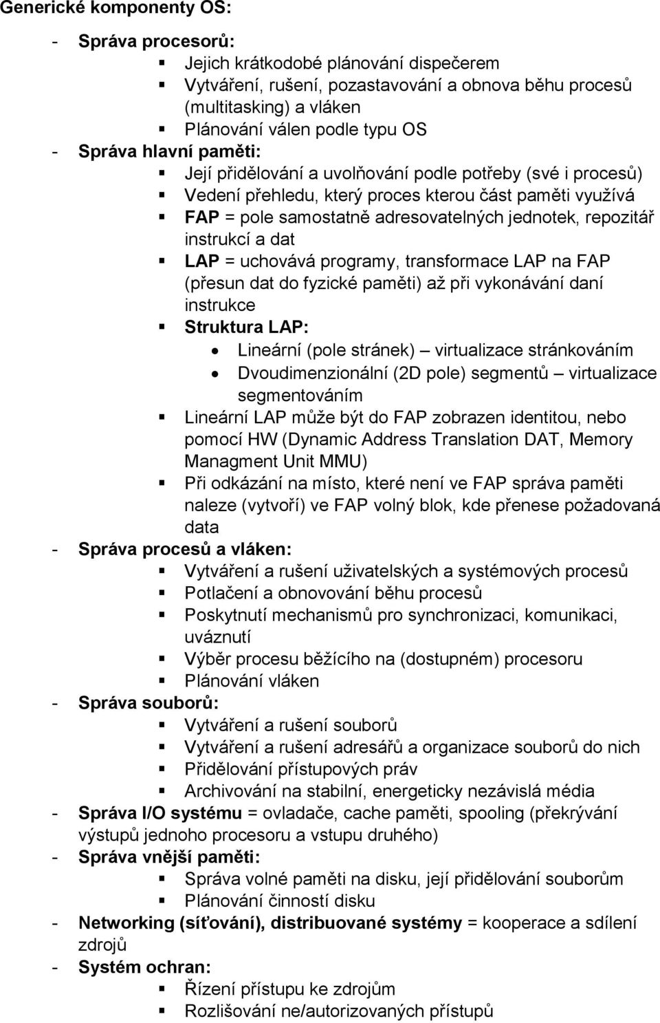 instrukcí a dat LAP = uchovává programy, transformace LAP na FAP (přesun dat do fyzické paměti) až při vykonávání daní instrukce Struktura LAP: Lineární (pole stránek) virtualizace stránkováním