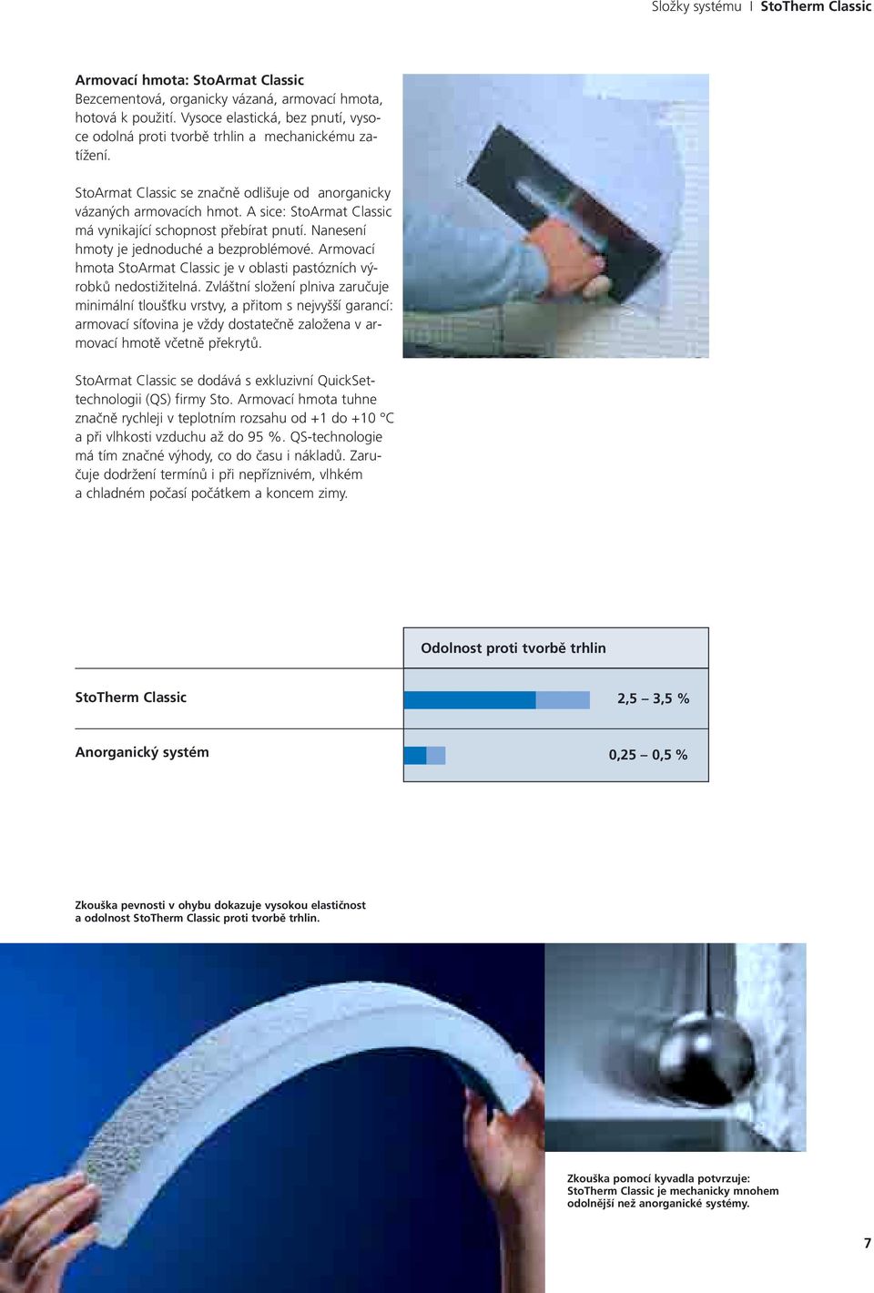 A sice: StoArmat Classic má vynikající schopnost přebírat pnutí. Nanesení hmoty je jednoduché a bezproblémové. Armovací hmota StoArmat Classic je v oblasti pastózních výrobků nedostižitelná.