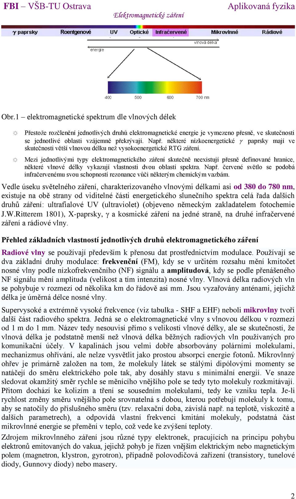 některé nízkoenergetické paprsky mají ve skutečnosti větší vlnovou délku než vysokoenergetické RTG záření.