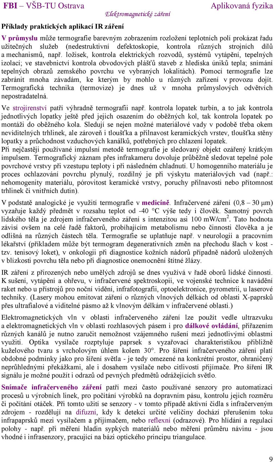 ložisek, kontrola elektrických rozvodů, systémů vytápění, tepelných izolací; ve stavebnictví kontrola obvodových plášťů staveb z hlediska úniků tepla; snímání tepelných obrazů zemského povrchu ve