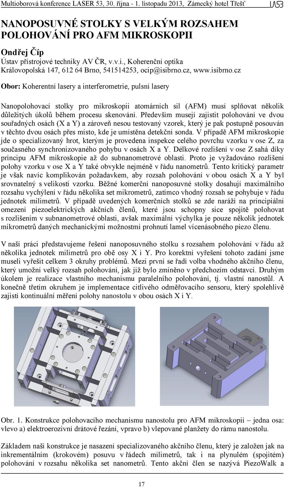 Především musejí zajistit polohování ve dvou souřadných osách (X a Y) a zároveň nesou testovaný vzorek, který je pak postupně posouván v těchto dvou osách přes místo, kde je umístěna detekční sonda.