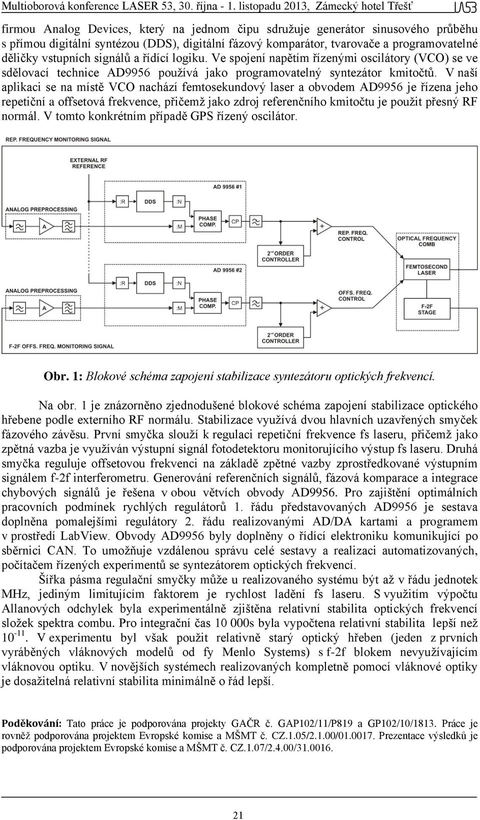 V naší aplikaci se na místě VCO nachází femtosekundový laser a obvodem AD9956 je řízena jeho repetiční a offsetová frekvence, přičemž jako zdroj referenčního kmitočtu je použit přesný RF normál.