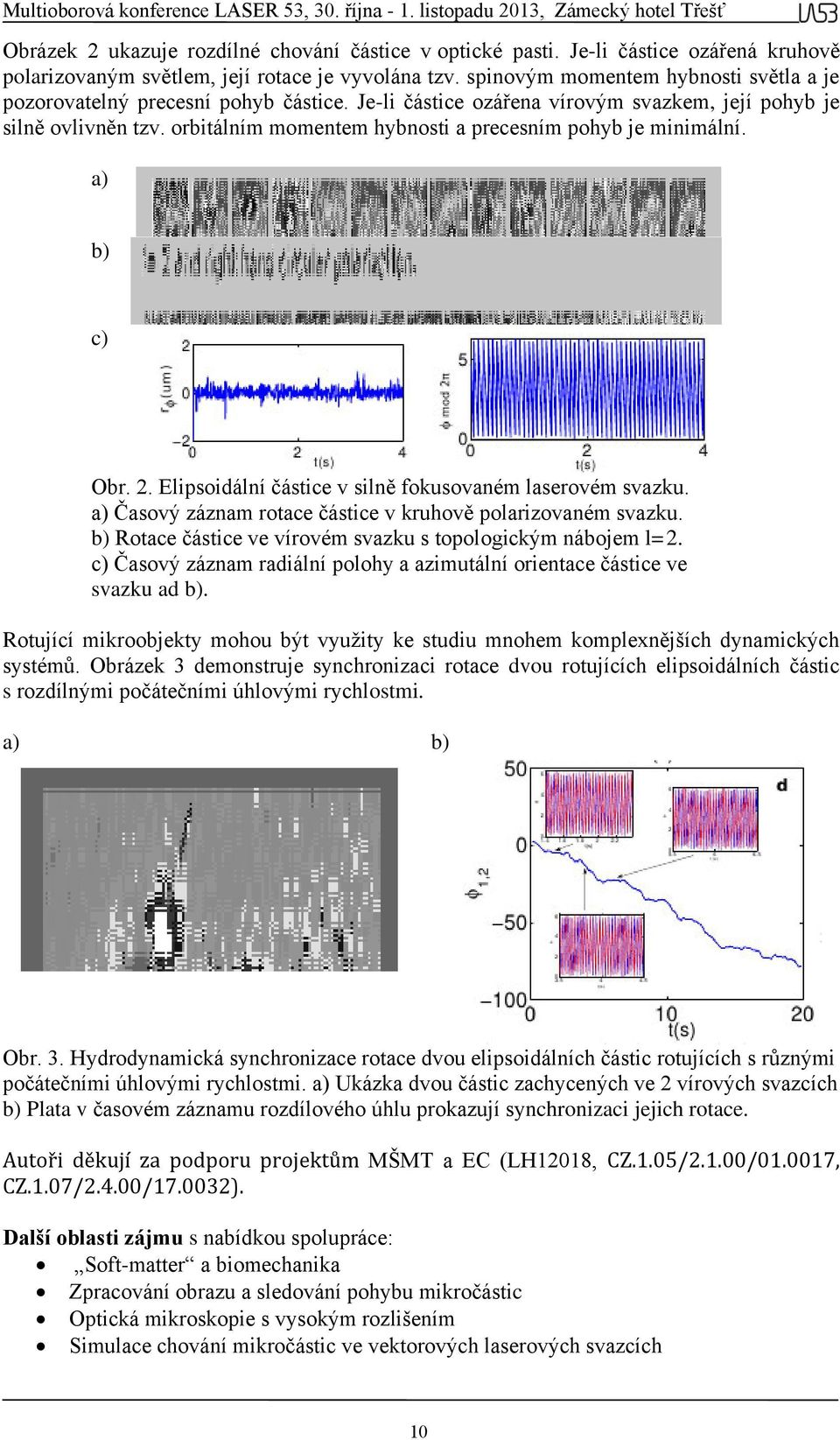 orbitálním momentem hybnosti a precesním pohyb je minimální. a) b) c) Obr. 2. Elipsoidální částice v silně fokusovaném laserovém svazku. a) Časový záznam rotace částice v kruhově polarizovaném svazku.