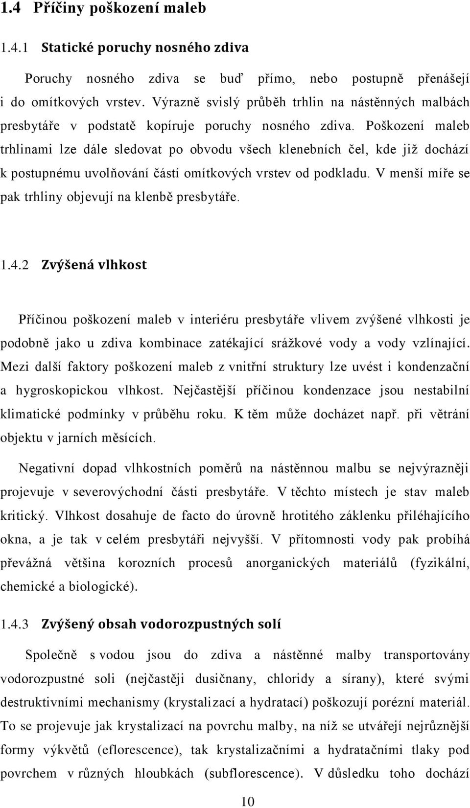 Poškození maleb trhlinami lze dále sledovat po obvodu všech klenebních čel, kde již dochází k postupnému uvolňování částí omítkových vrstev od podkladu.