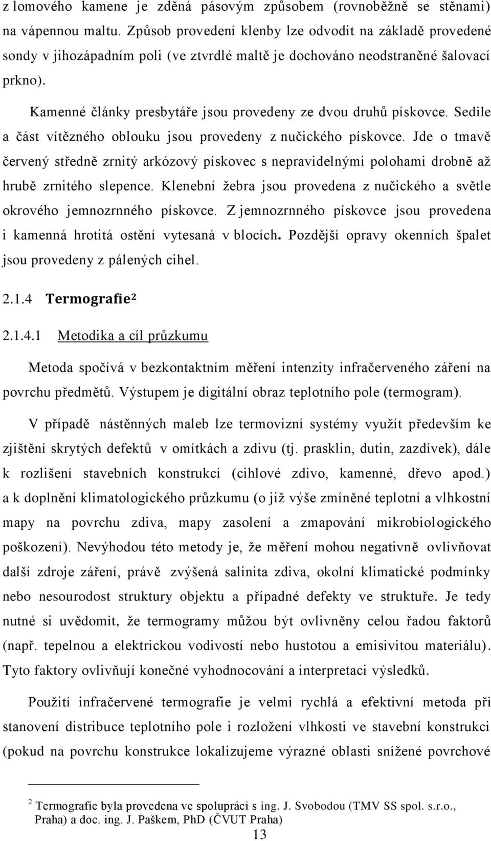 Kamenné články presbytáře jsou provedeny ze dvou druhů pískovce. Sedile a část vítězného oblouku jsou provedeny z nučického pískovce.