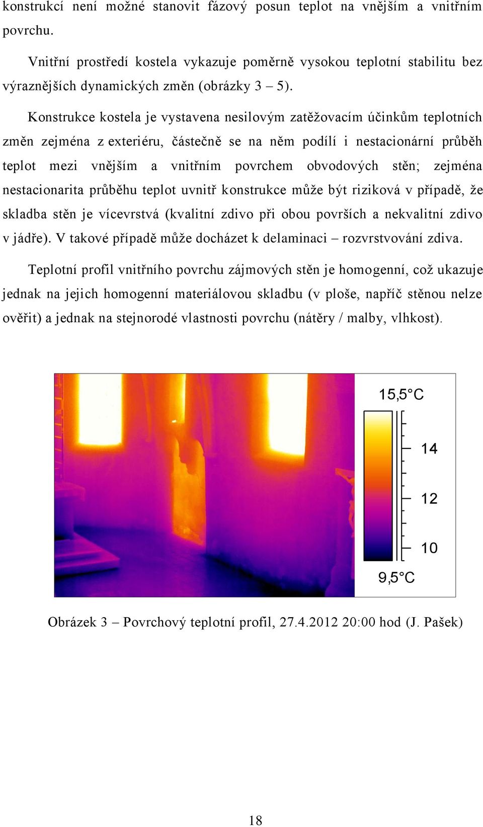 stěn; zejména nestacionarita průběhu teplot uvnitř konstrukce může být riziková v případě, že skladba stěn je vícevrstvá (kvalitní zdivo při obou površích a nekvalitní zdivo v jádře).