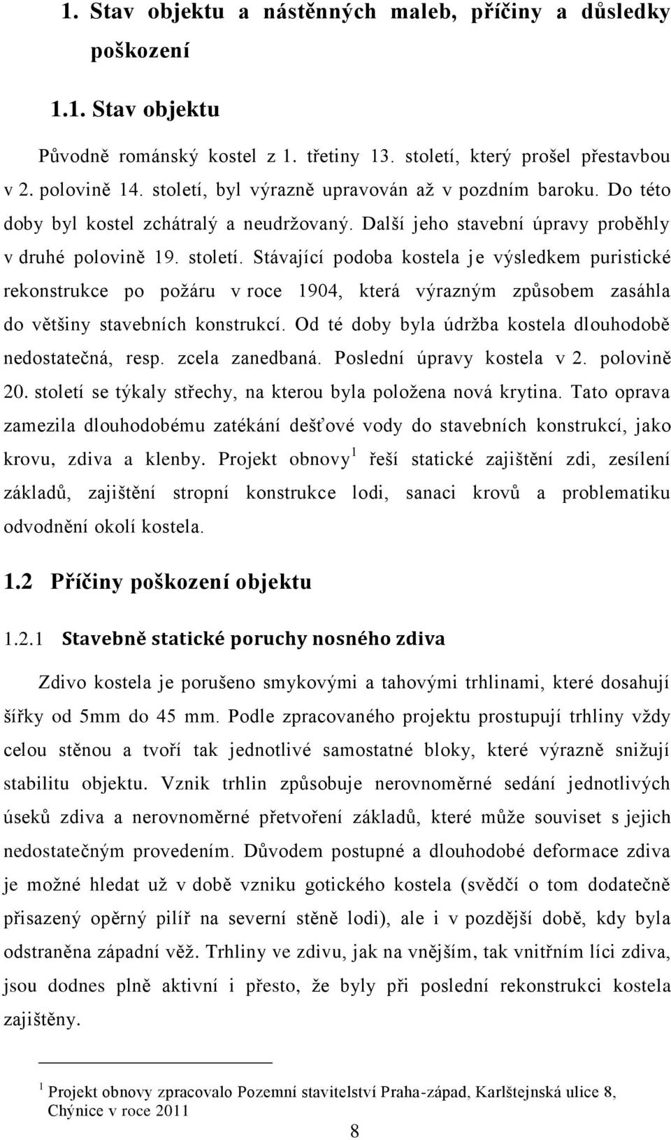 Stávající podoba kostela je výsledkem puristické rekonstrukce po požáru v roce 1904, která výrazným způsobem zasáhla do většiny stavebních konstrukcí.