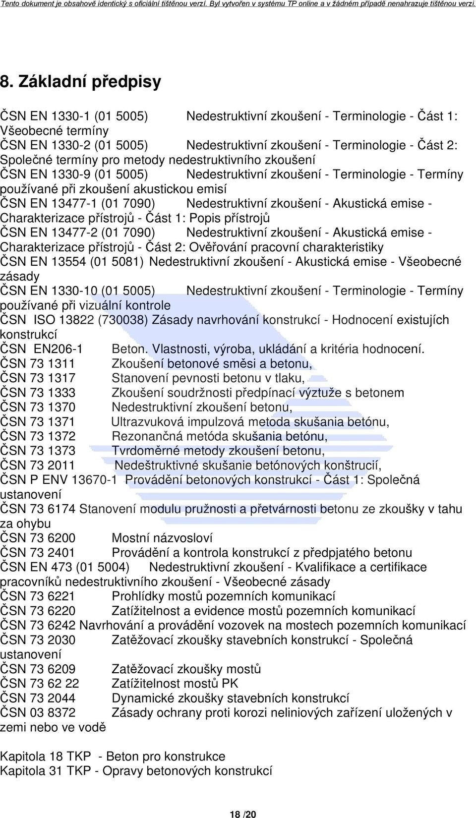 zkoušení - Akustická emise - Charakterizace přístrojů - Část 1: Popis přístrojů ČSN EN 13477-2 (01 7090) Nedestruktivní zkoušení - Akustická emise - Charakterizace přístrojů - Část 2: Ověřování