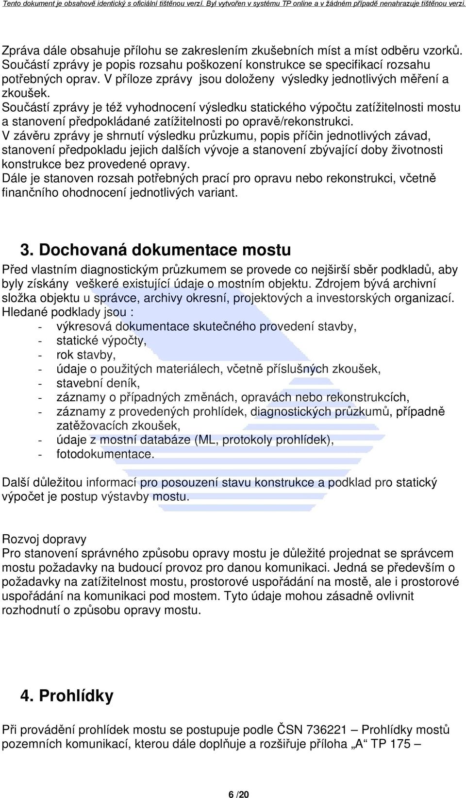 Součástí zprávy je též vyhodnocení výsledku statického výpočtu zatížitelnosti mostu a stanovení předpokládané zatížitelnosti po opravě/rekonstrukci.