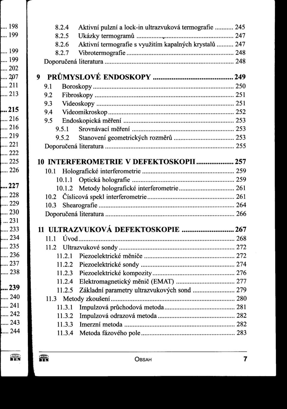 2 Fibroskopy 251 9.3 Videoskopy 251 9.4 Videomikroskop 252 9.5 Endoskopická merení 253 9.5.1 Srovnávací merení 253 9.5.2 Stanovení geometrických rozmeru 253 Doporučenáliteratura, 255 10 INTERFEROMETRIE V DEFEKTOSKOPII 257 10.