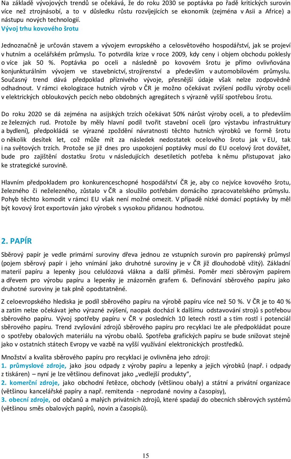 To potvrdila krize v roce 2009, kdy ceny i objem obchodu poklesly o více jak 50 %.