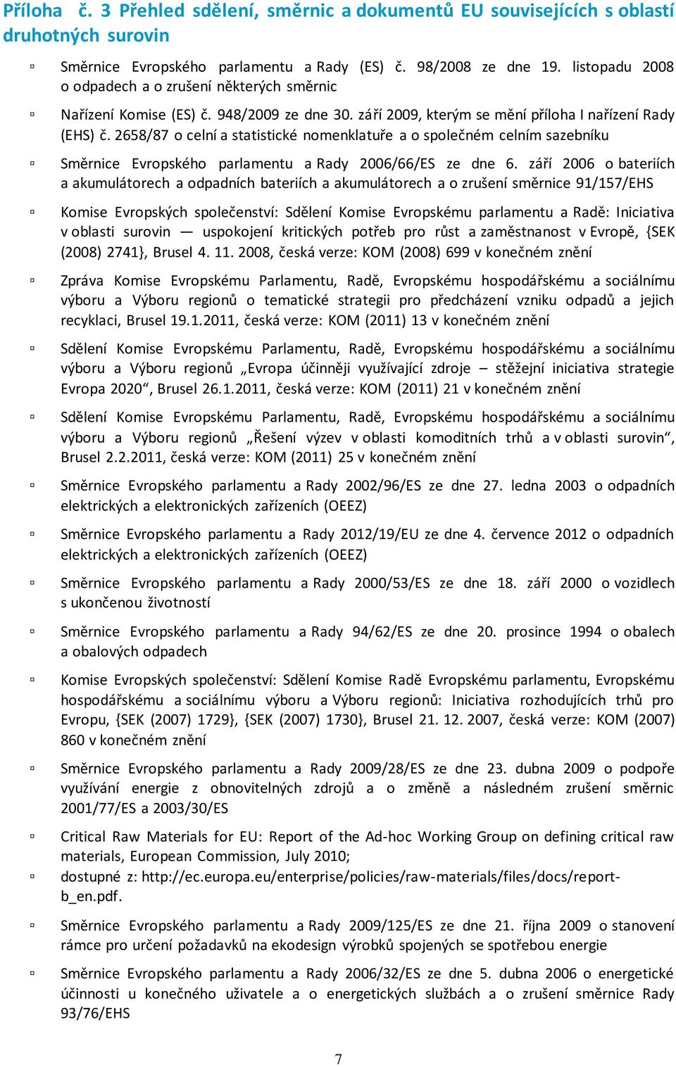 2658/87 o celní a statistické nomenklatuře a o společném celním sazebníku Směrnice Evropského parlamentu a Rady 2006/66/ES ze dne 6.