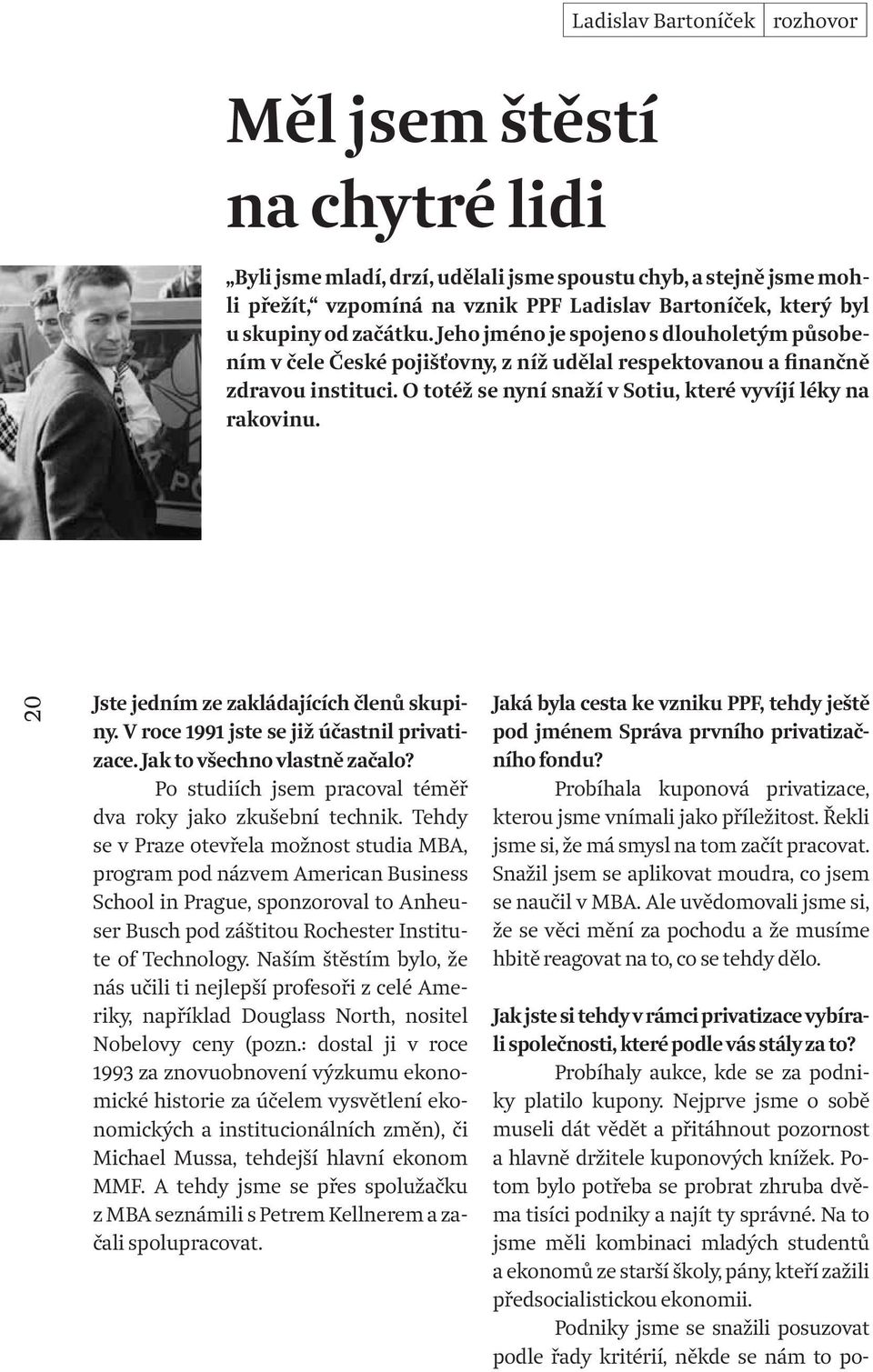 O totéž se nyní snaží v Sotiu, které vyvíjí léky na rakovinu. 20 Jste jedním ze zakládajících členů skupiny. V roce 1991 jste se již účastnil privatizace. Jak to všechno vlastně začalo?