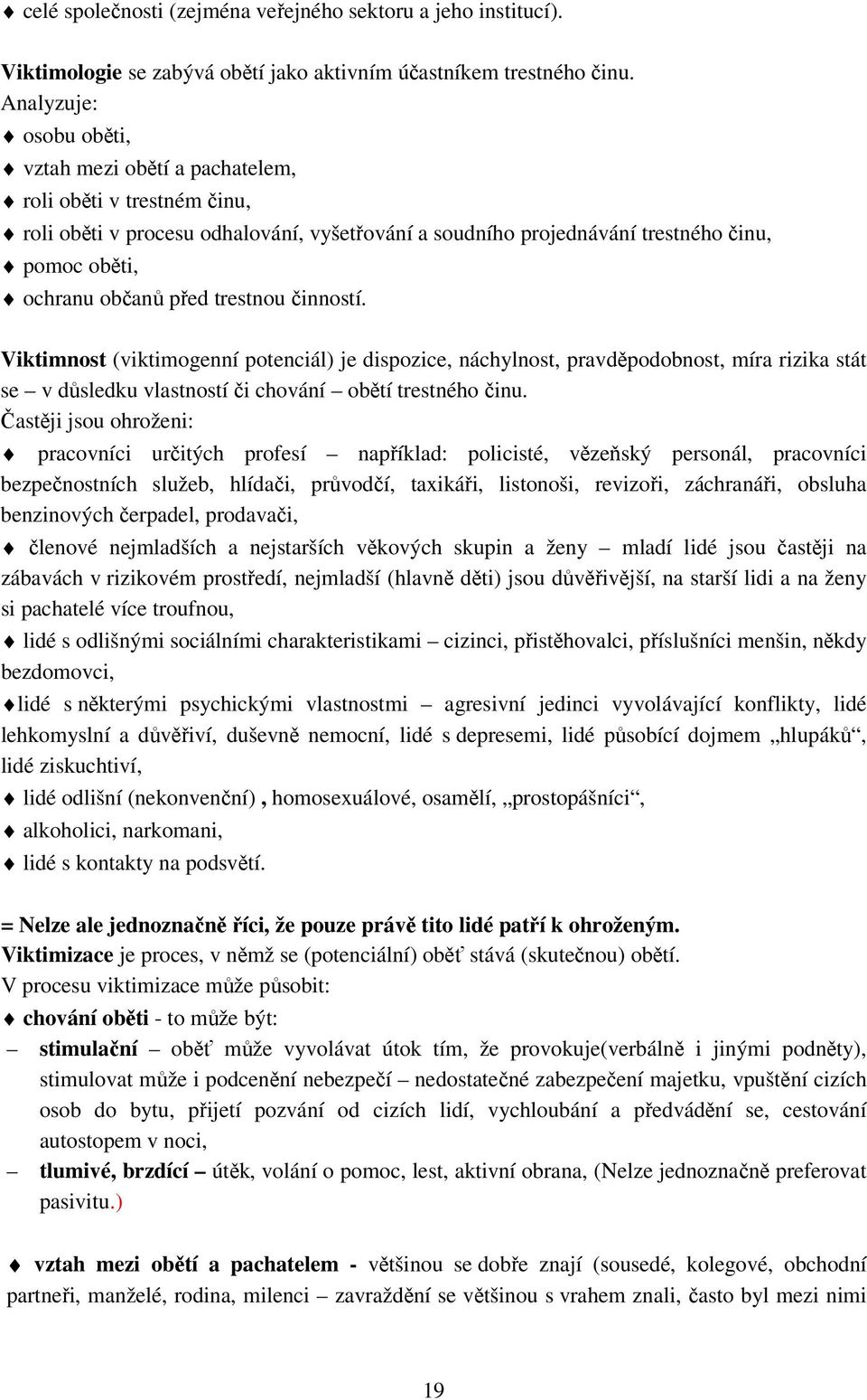 před trestnou činností. Viktimnost (viktimogenní potenciál) je dispozice, náchylnost, pravděpodobnost, míra rizika stát se v důsledku vlastností či chování obětí trestného činu.