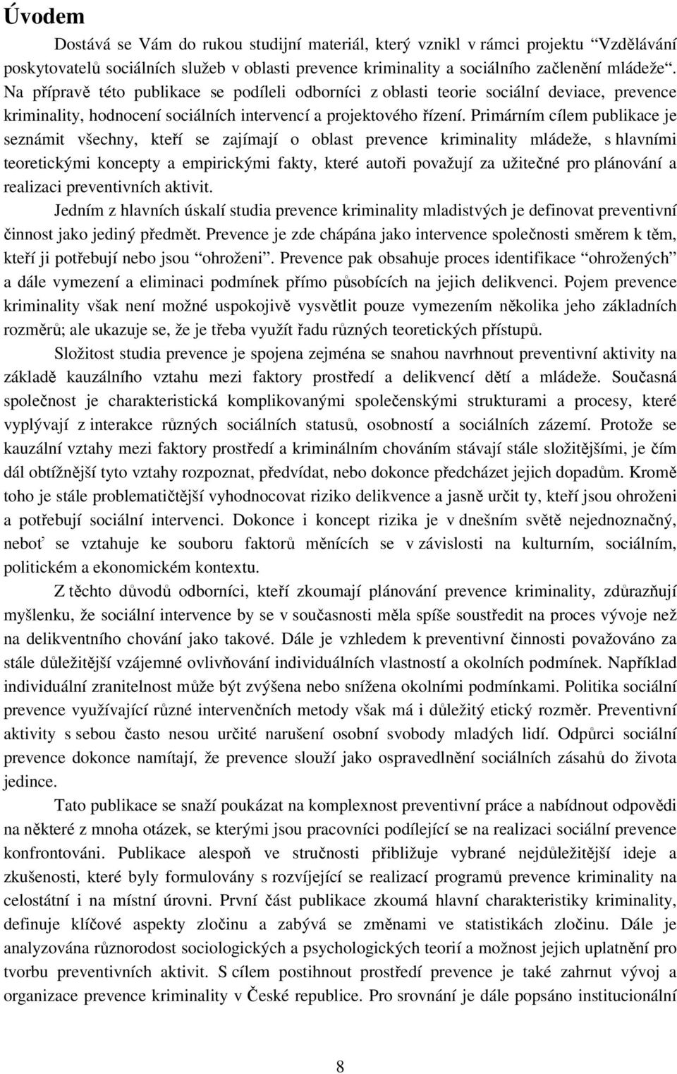 Primárním cílem publikace je seznámit všechny, kteří se zajímají o oblast prevence kriminality mládeže, s hlavními teoretickými koncepty a empirickými fakty, které autoři považují za užitečné pro