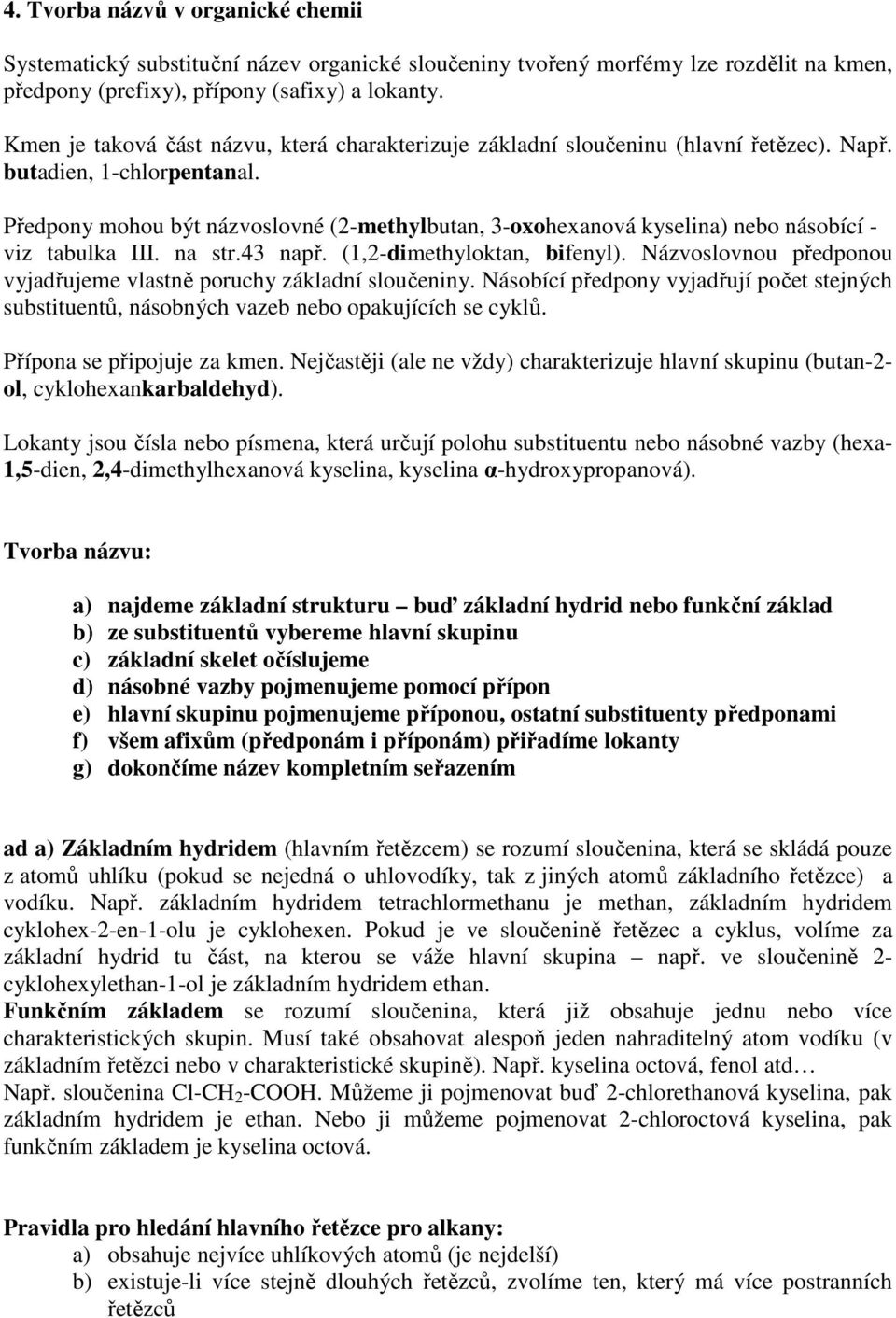 Předpony mohou být názvoslovné (2-methylbutan, 3-oxohexanová kyselina) nebo násobící - viz tabulka III. na str.43 např. (1,2-dimethyloktan, bifenyl).