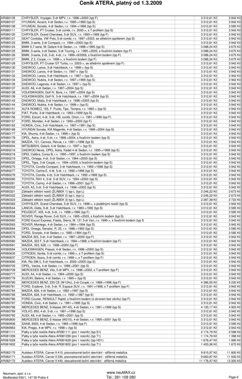 v. 1997->2003, se střešním spoilerem (typ S) 3 312,61 Kč 3 942 Kč AR080123 BMW, 3-serie, 3-dr Compact, r.v. 1994->2000 (typ S) 3 312,61 Kč 3 942 Kč AR080124 BMW 5,7-serie, M. Galant 4-dr Sedan, r.v. 1988->1995 (typ S) 3 088,24 Kč 3 675 Kč AR080125 BMW, 5-serie, 4-dr Sedan, 5-dr Touring, r.