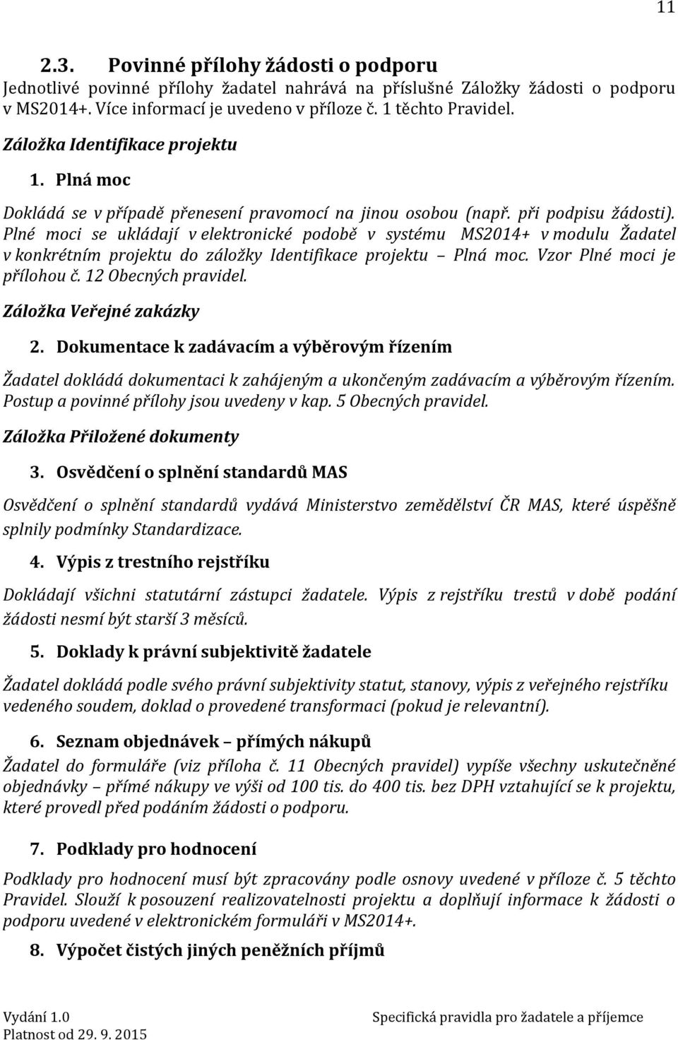 Plné moci se ukládají v elektronické podobě v systému MS2014+ v modulu Žadatel v konkrétním projektu do záložky Identifikace projektu Plná moc. Vzor Plné moci je přílohou č. 12 Obecných pravidel.