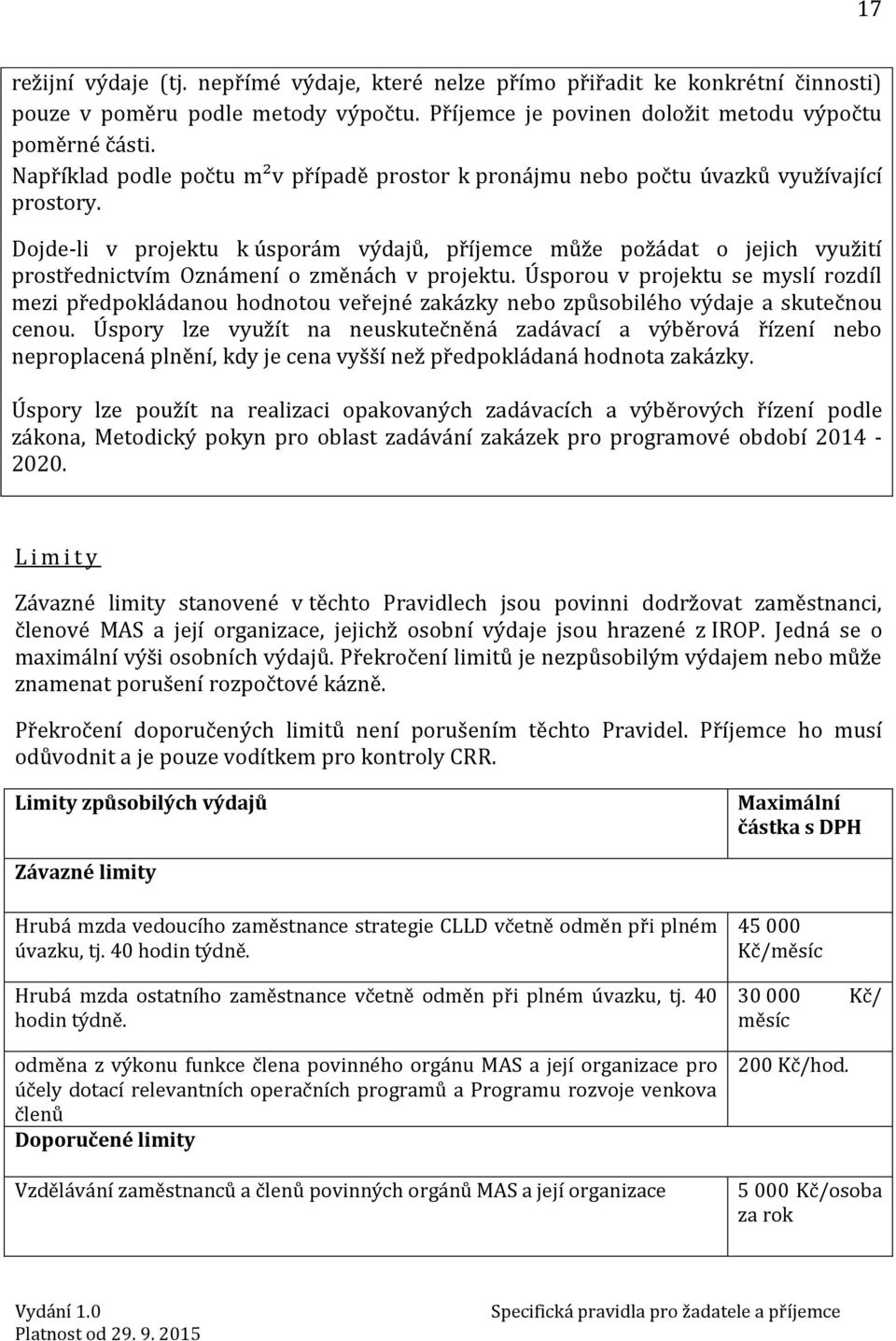 Dojde-li v projektu k úsporám výdajů, příjemce může požádat o jejich využití prostřednictvím Oznámení o změnách v projektu.