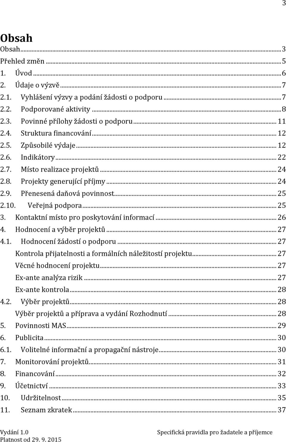 .. 25 2.10. Veřejná podpora... 25 3. Kontaktní místo pro poskytování informací... 26 4. Hodnocení a výběr projektů... 27 4.1. Hodnocení žádostí o podporu.