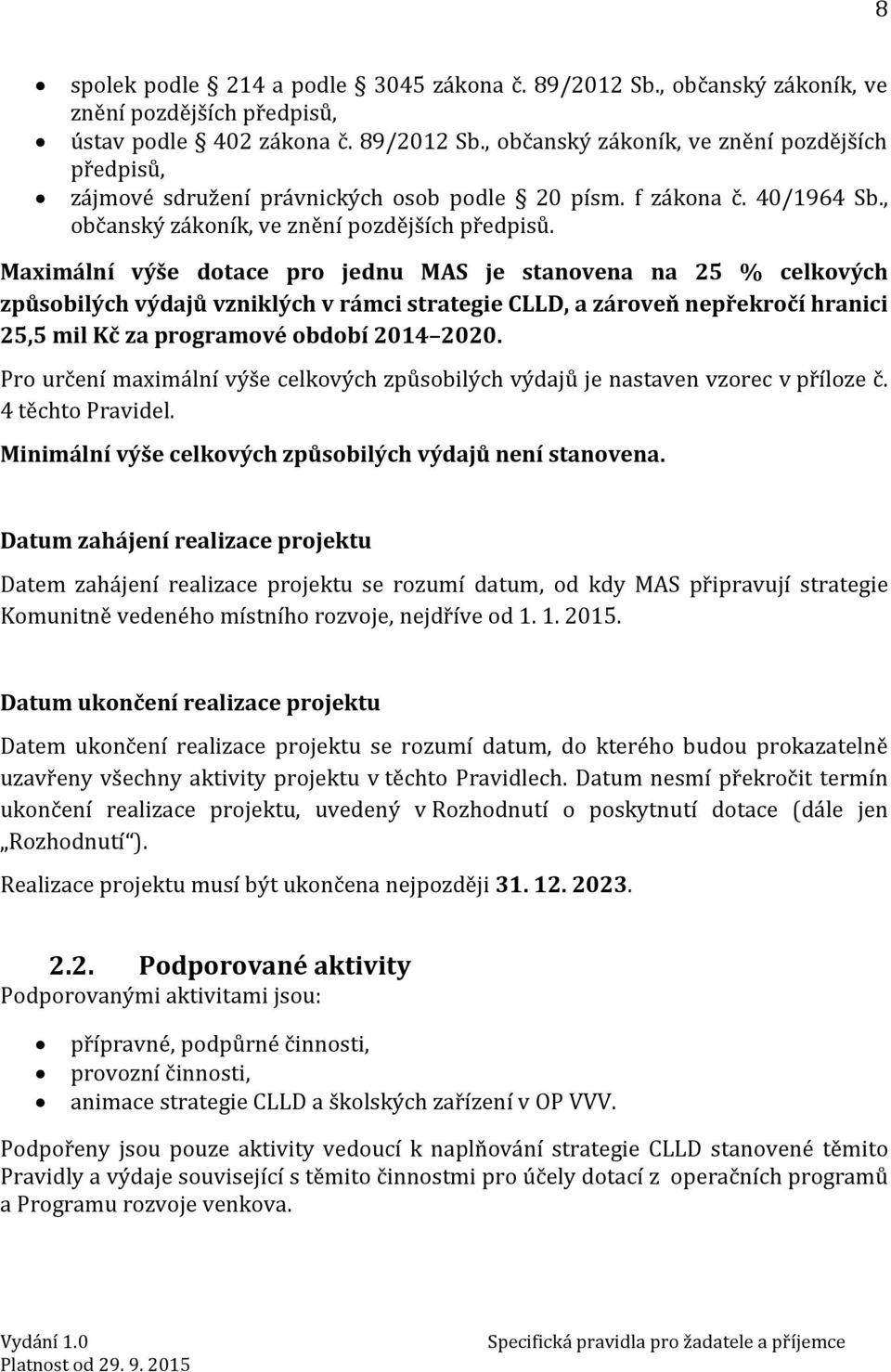 Maximální výše dotace pro jednu MAS je stanovena na 25 % celkových způsobilých výdajů vzniklých v rámci strategie CLLD, a zároveň nepřekročí hranici 25,5 mil Kč za programové období 2014 2020.