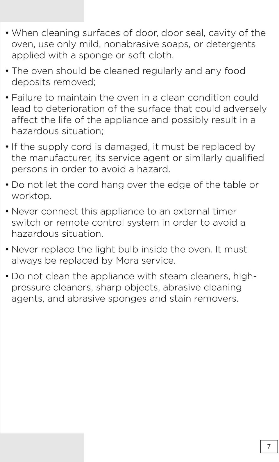 of the appliance and possibly result in a hazardous situation; If the supply cord is damaged, it must be replaced by the manufacturer, its service agent or similarly qualified persons in order to