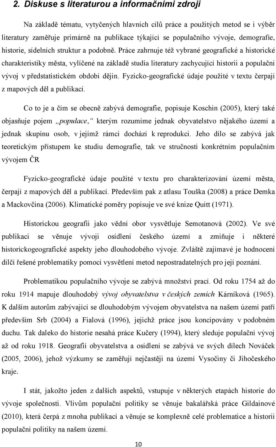 Práce zahrnuje též vybrané geografické a historické charakteristiky města, vylíčené na základě studia literatury zachycující historii a populační vývoj v předstatistickém období dějin.