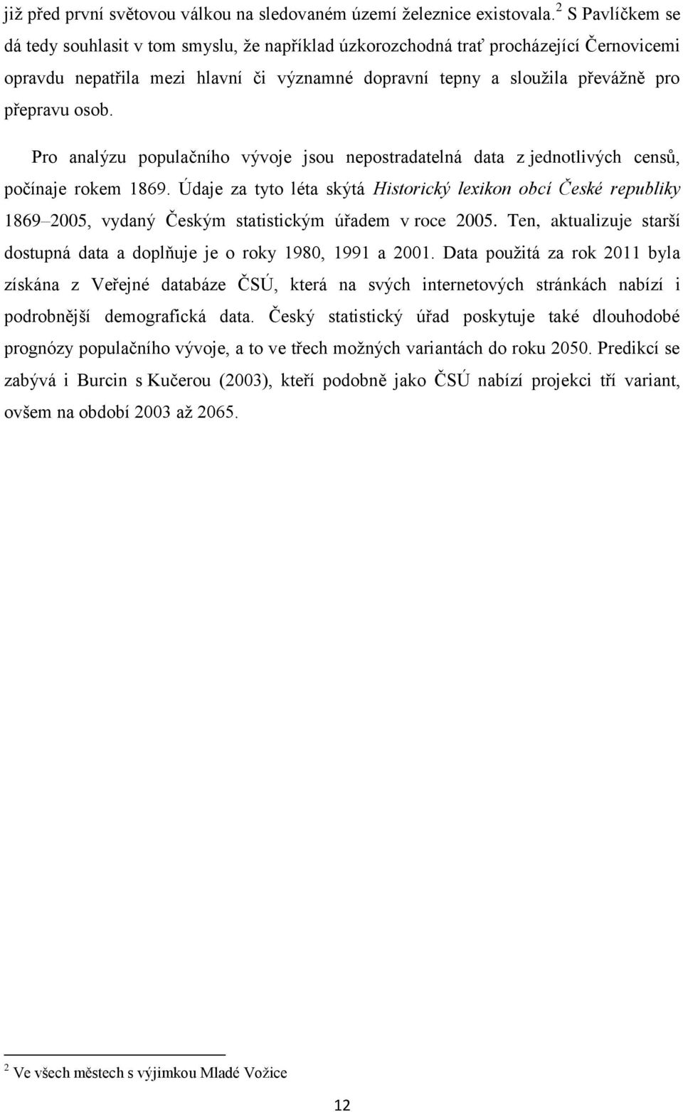 osob. Pro analýzu populačního vývoje jsou nepostradatelná data z jednotlivých censů, počínaje rokem 1869.