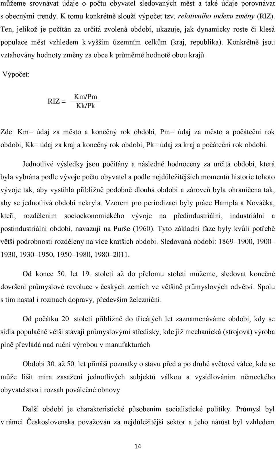 Konkrétně jsou vztahovány hodnoty změny za obce k průměrné hodnotě obou krajů.