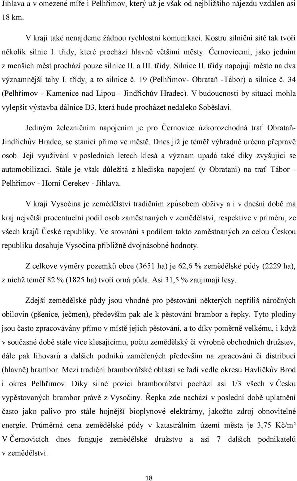 třídy, a to silnice č. 19 (Pelhřimov- Obrataň -Tábor) a silnice č. 34 (Pelhřimov - Kamenice nad Lipou - Jindřichův Hradec).