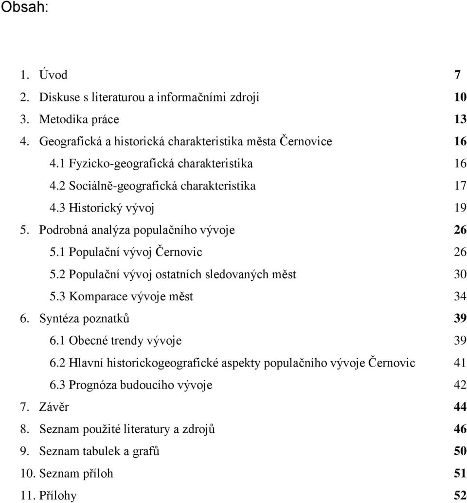 1 Populační vývoj Černovic 26 5.2 Populační vývoj ostatních sledovaných měst 30 5.3 Komparace vývoje měst 34 6. Syntéza poznatků 39 6.1 Obecné trendy vývoje 39 6.